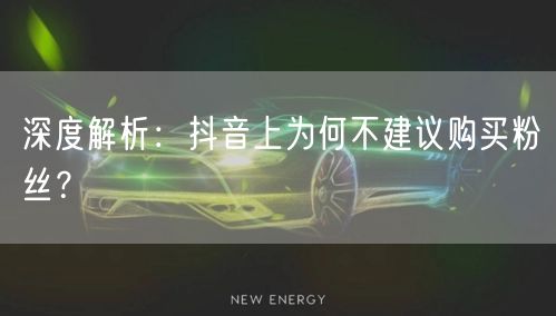 深度解析：抖音上为何不建议购买粉丝？