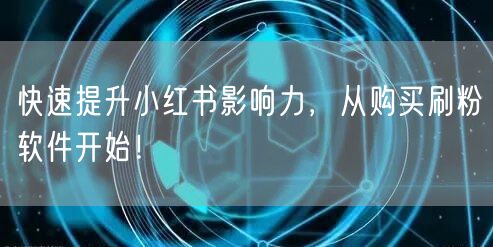 快速提升小红书影响力，从购买刷粉软件开始！