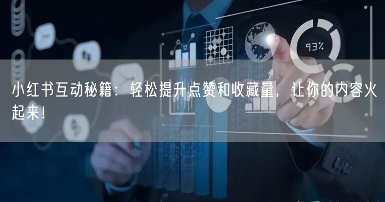 小红书互动秘籍：轻松提升点赞和收藏量，让你的内容火起来！