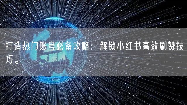 打造热门账号必备攻略：解锁小红书高效刷赞技巧。